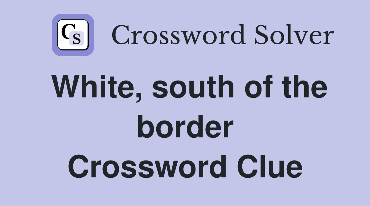 White, south of the border Crossword Clue