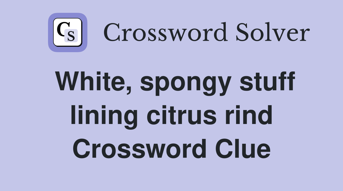 White, spongy stuff lining citrus rind Crossword Clue