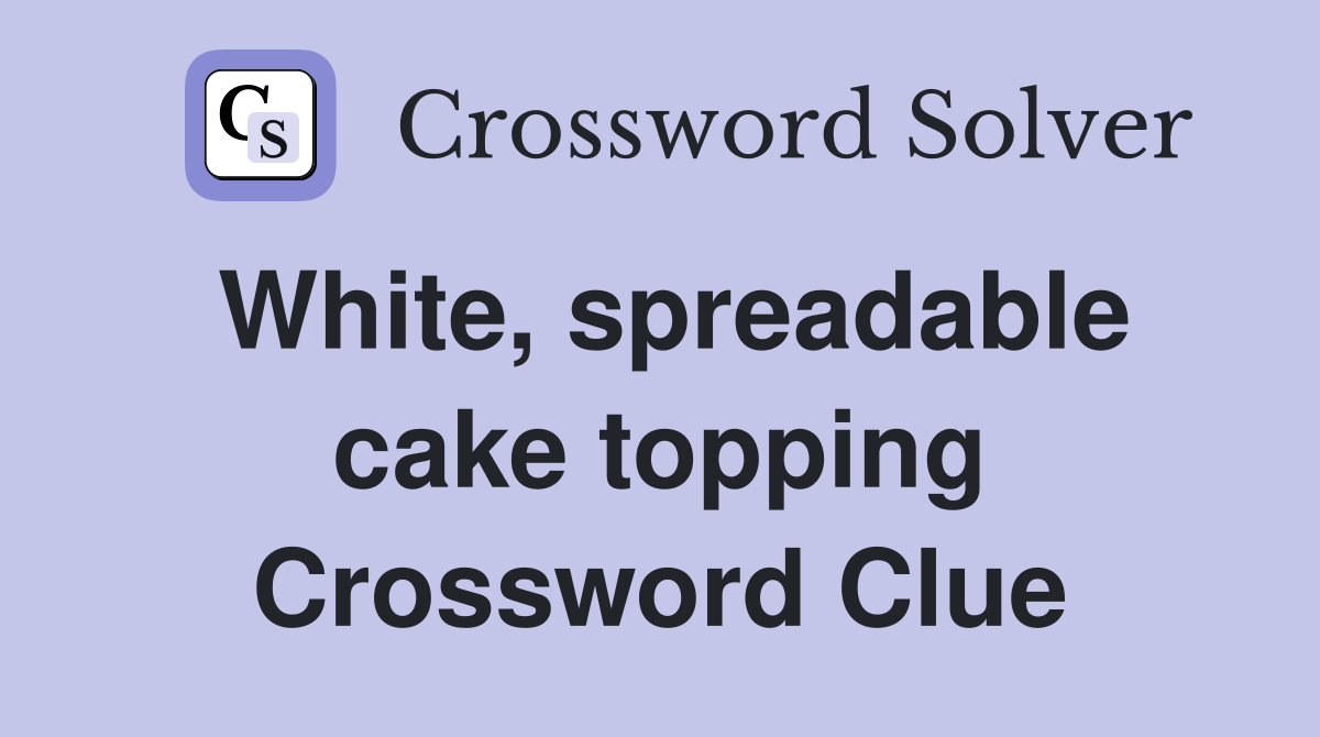 White, spreadable cake topping Crossword Clue