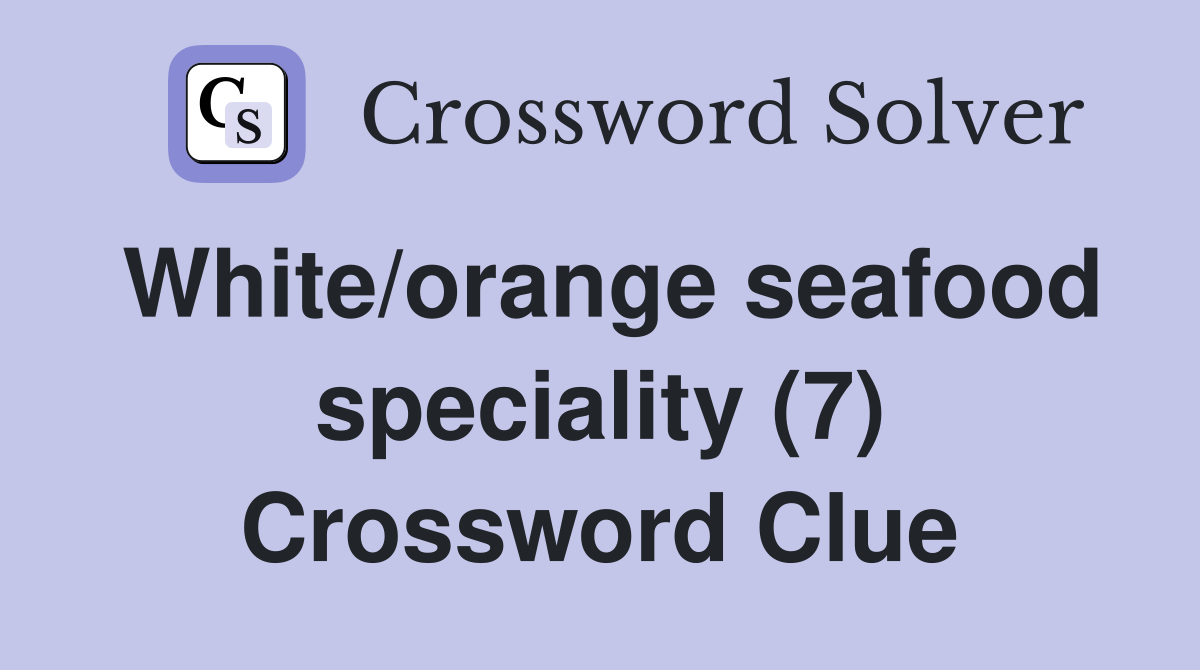 White/orange seafood speciality (7) Crossword Clue