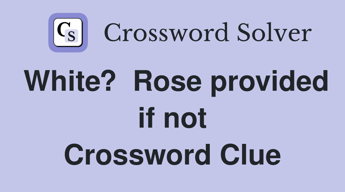 White?  Rose provided if not Crossword Clue