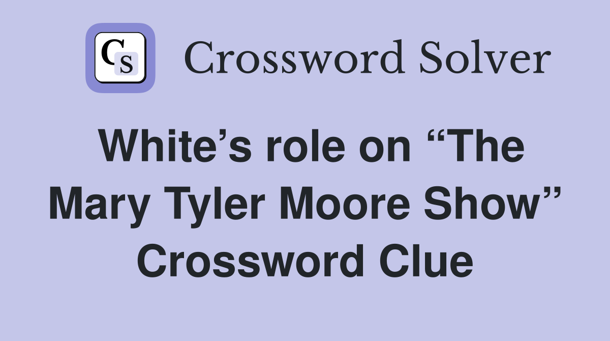 White’s role on “The Mary Tyler Moore Show” Crossword Clue