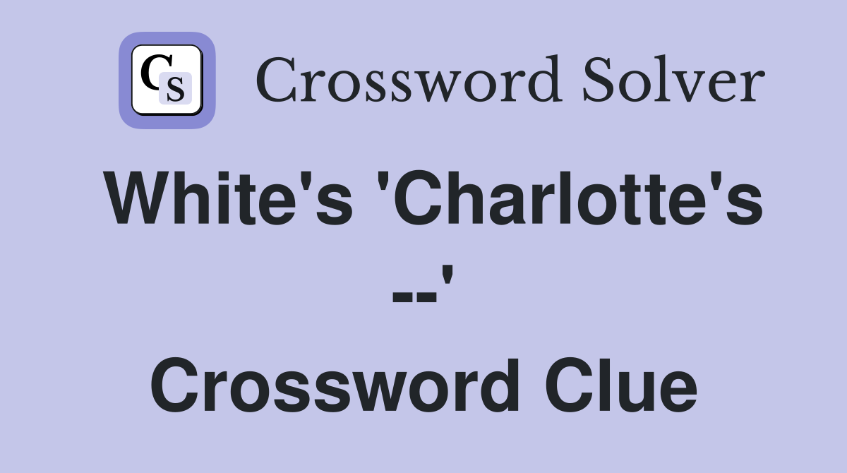 White's 'Charlotte's --' Crossword Clue