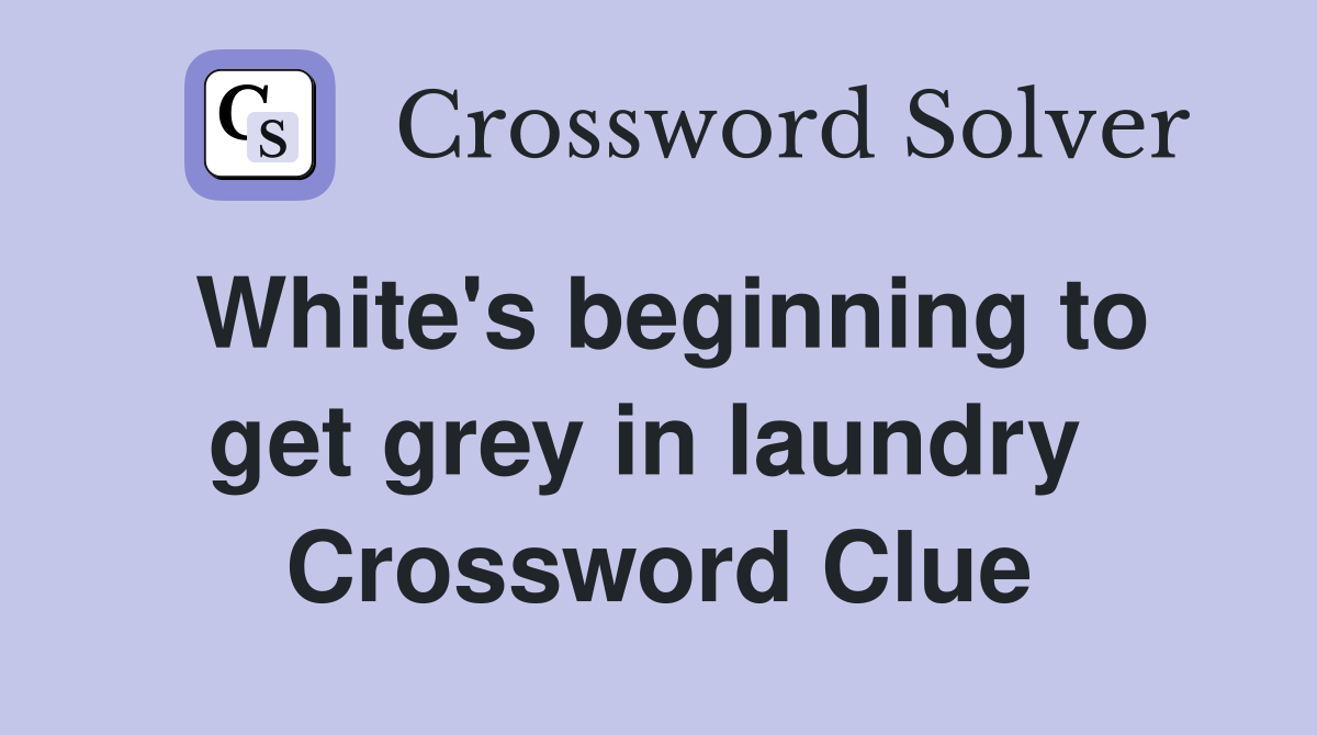 White's beginning to get grey in laundry  Crossword Clue