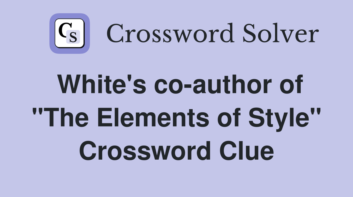 White's co-author of "The Elements of Style" Crossword Clue
