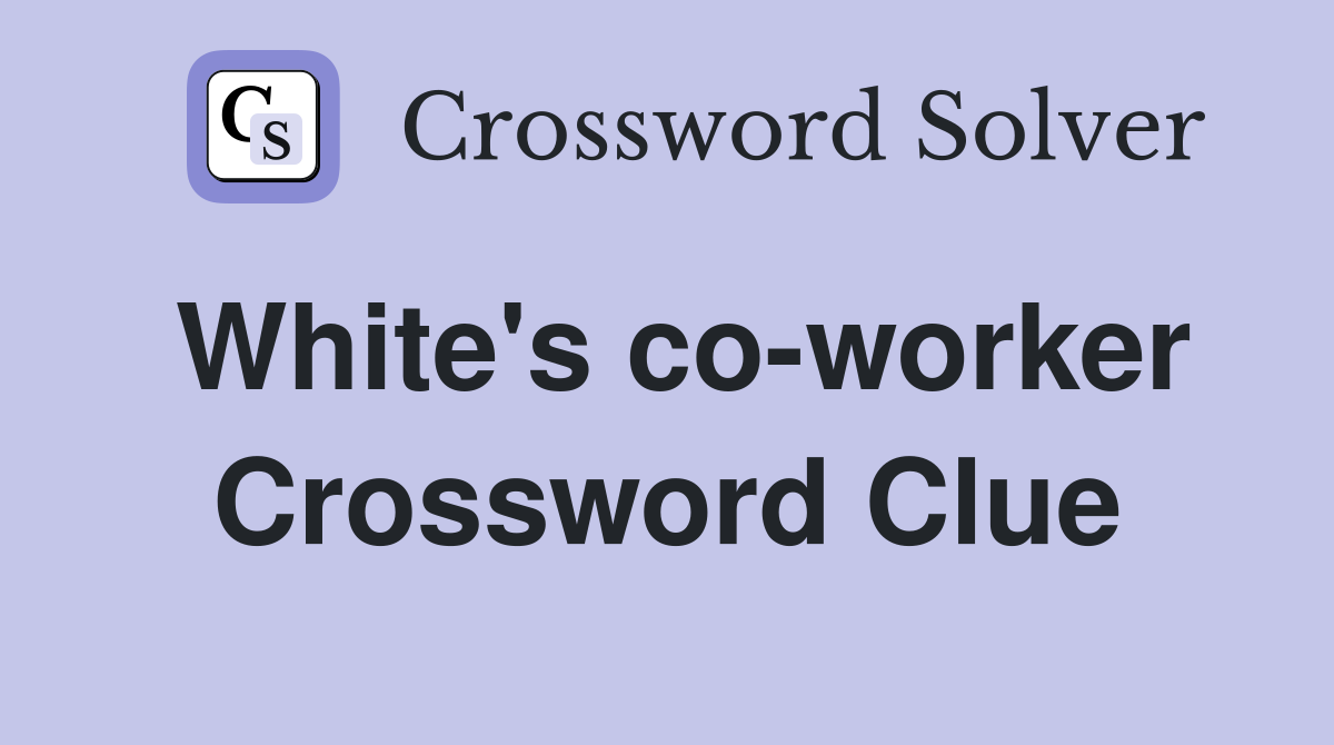 White's co-worker Crossword Clue