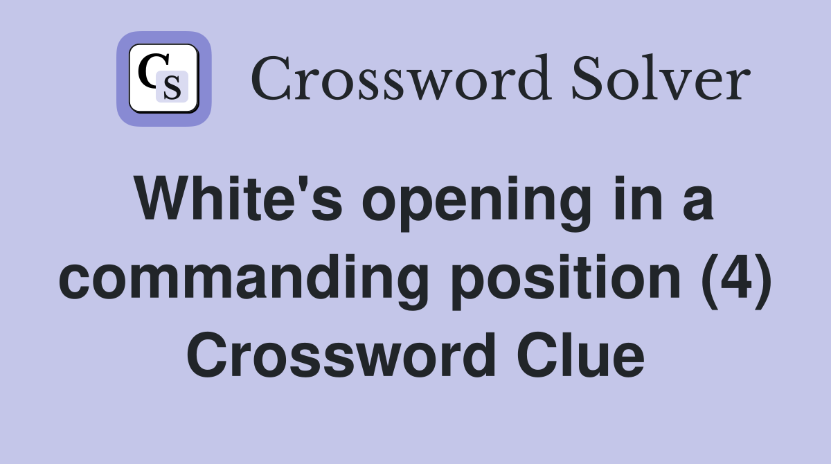 White's opening in a commanding position (4) Crossword Clue