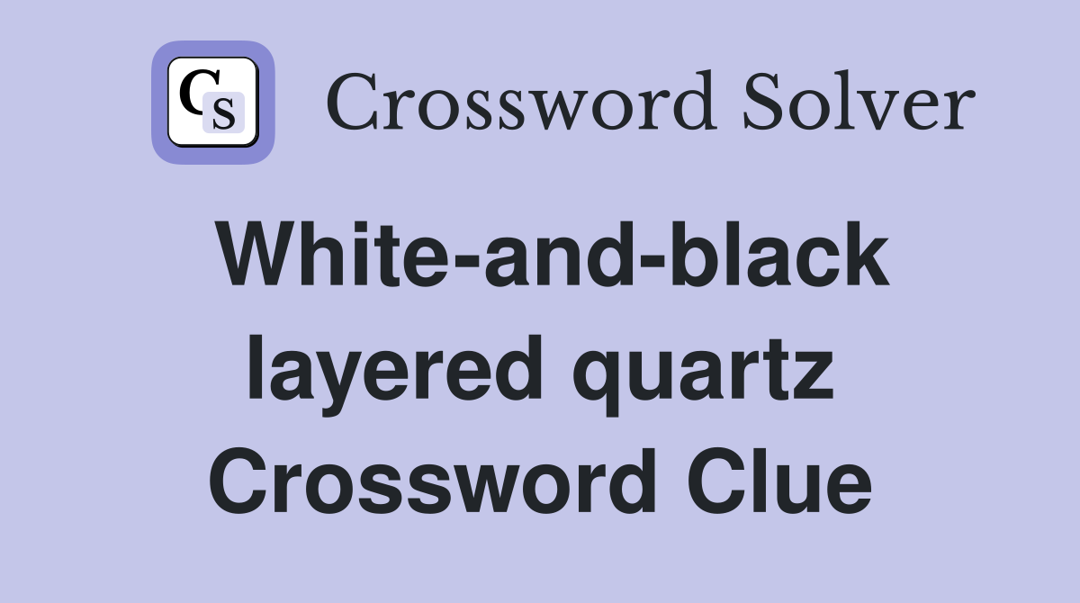 White-and-black layered quartz Crossword Clue