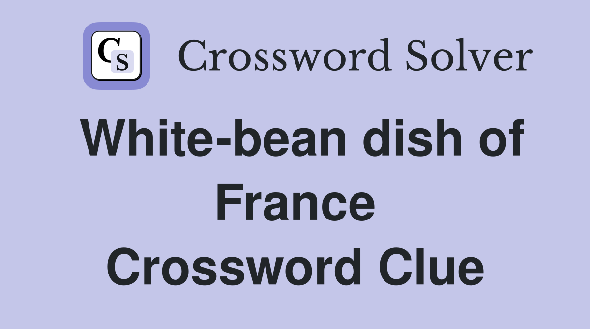 White-bean dish of France Crossword Clue