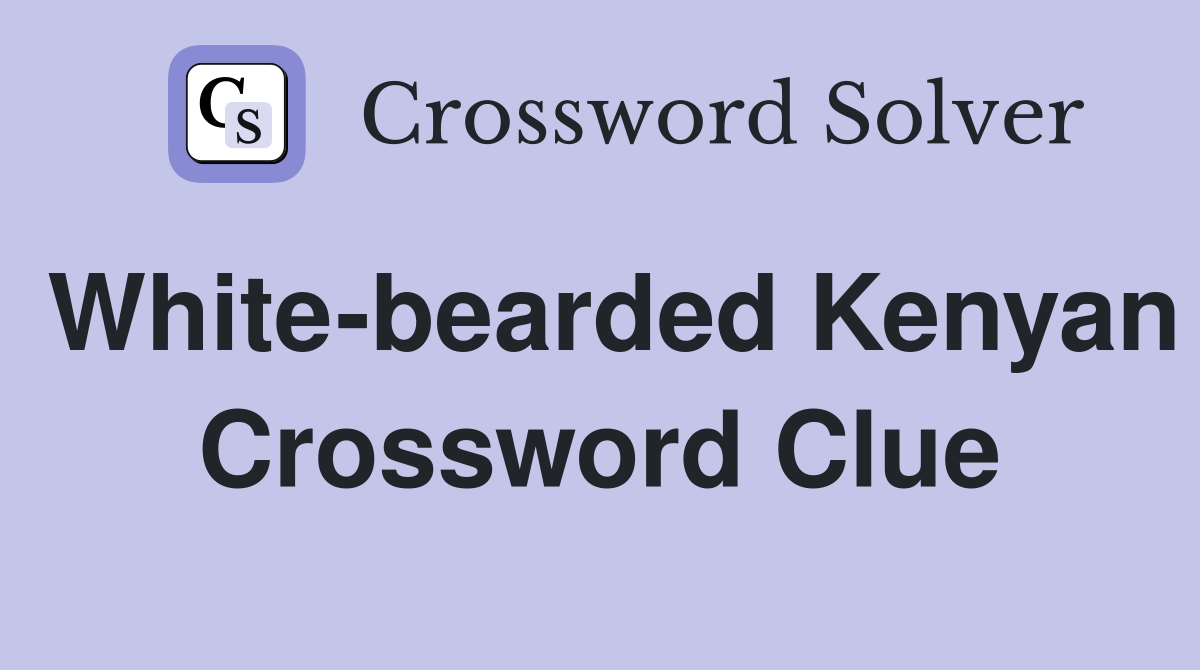 White-bearded Kenyan Crossword Clue