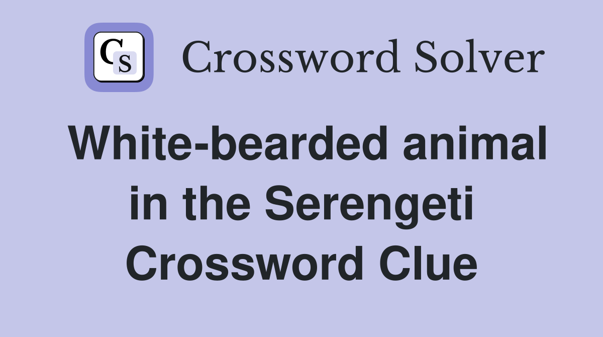 White-bearded animal in the Serengeti Crossword Clue