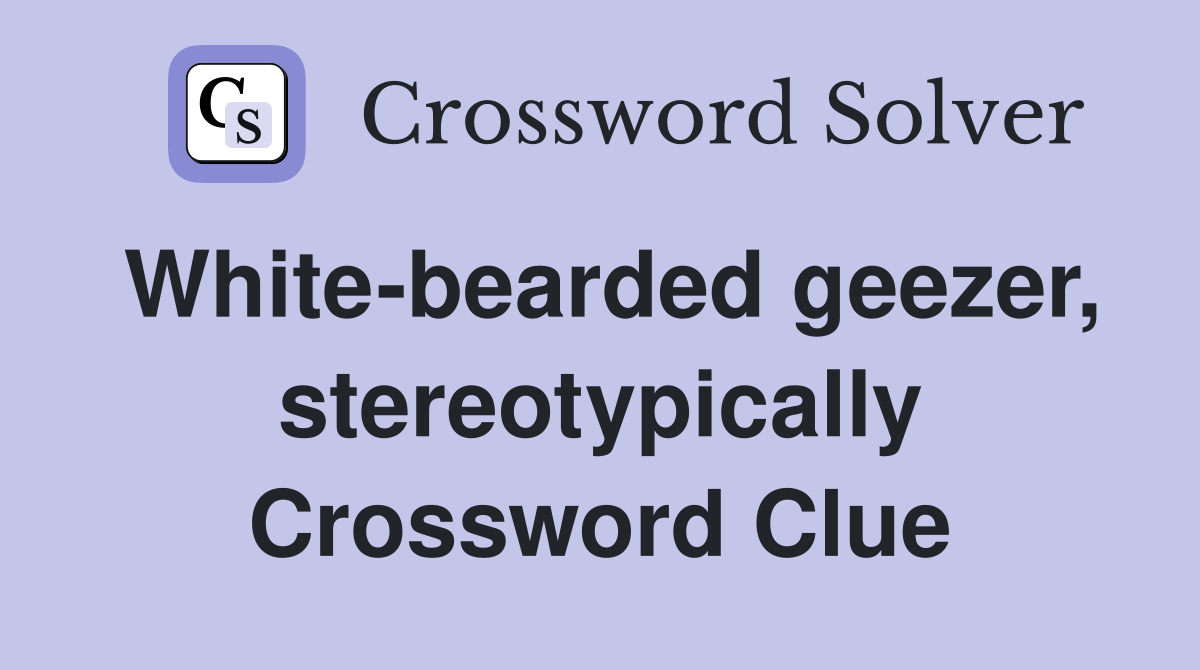 White-bearded geezer, stereotypically Crossword Clue