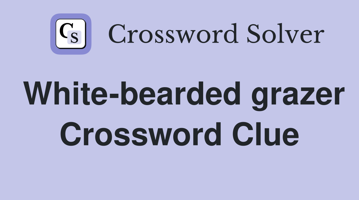 White-bearded grazer Crossword Clue