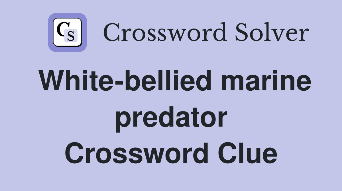 White-bellied marine predator Crossword Clue