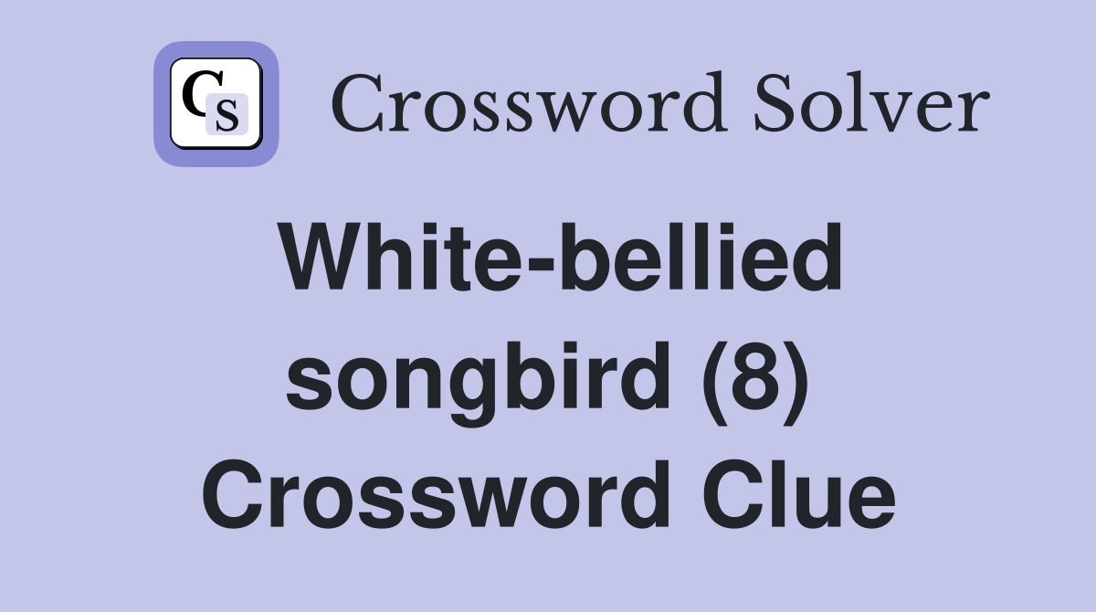 White-bellied songbird (8) Crossword Clue
