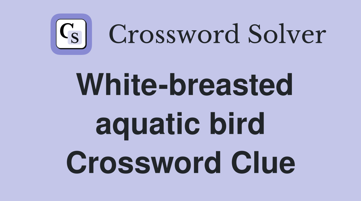 White-breasted aquatic bird Crossword Clue