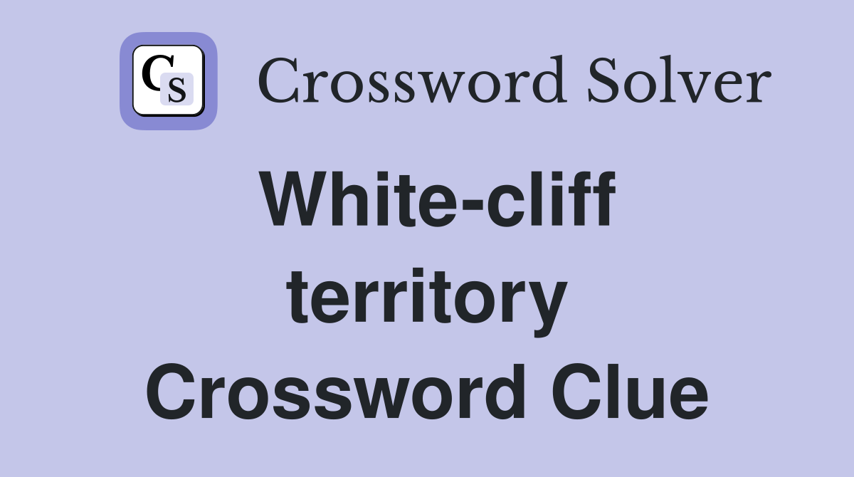 White-cliff territory Crossword Clue