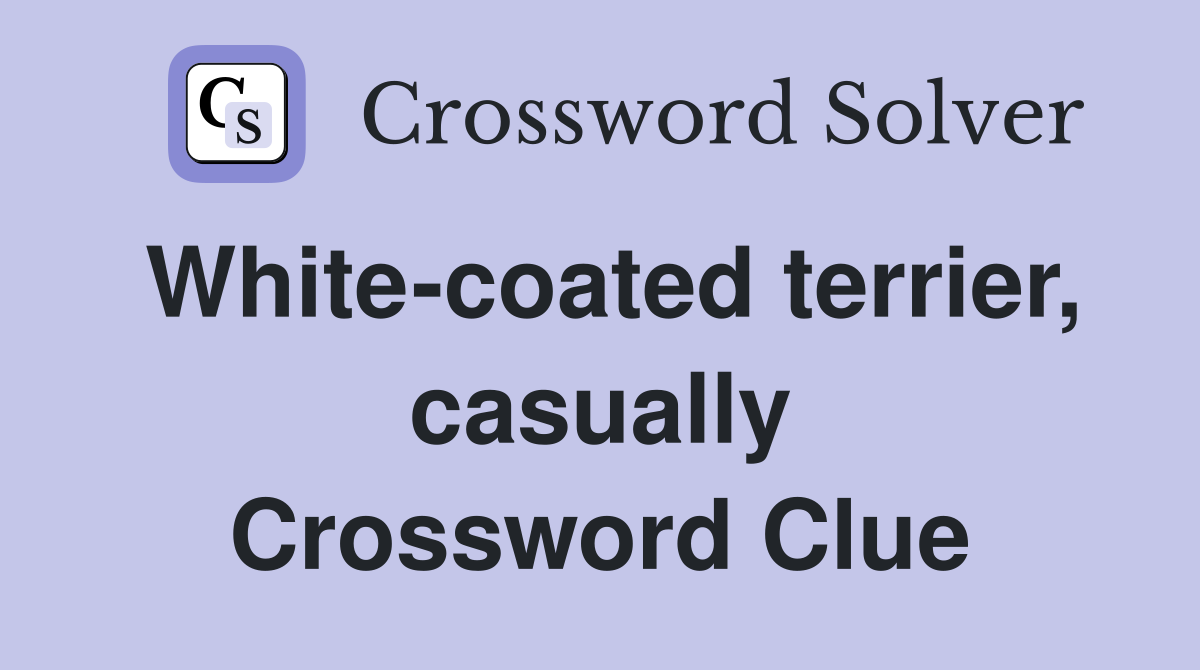 White coated terrier casually Crossword Clue Answers Crossword Solver