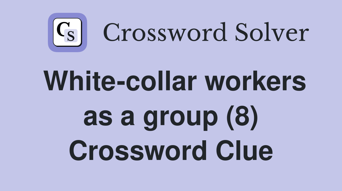 White-collar workers as a group (8) Crossword Clue