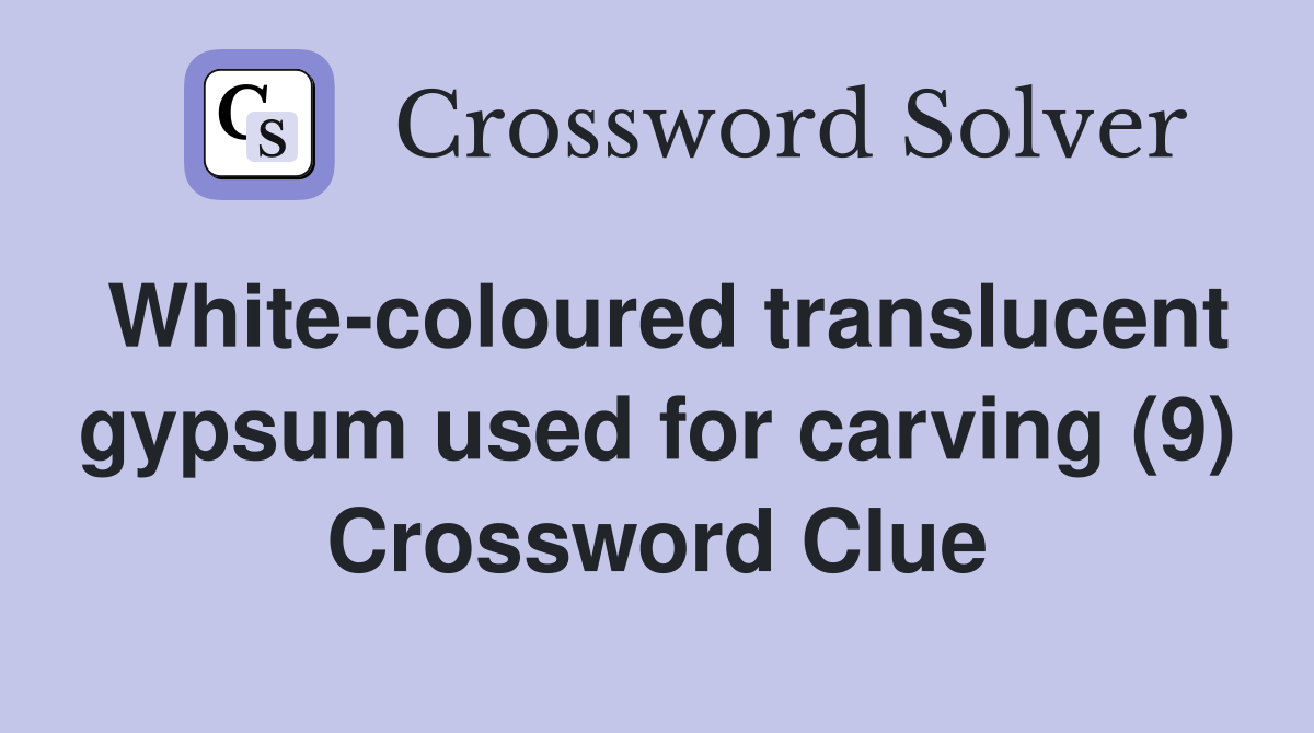 White-coloured translucent gypsum used for carving (9) Crossword Clue