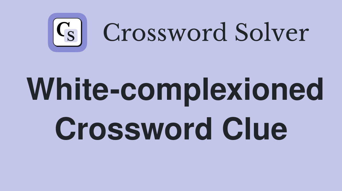 White-complexioned Crossword Clue
