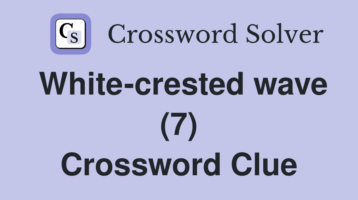White-crested wave (7) Crossword Clue