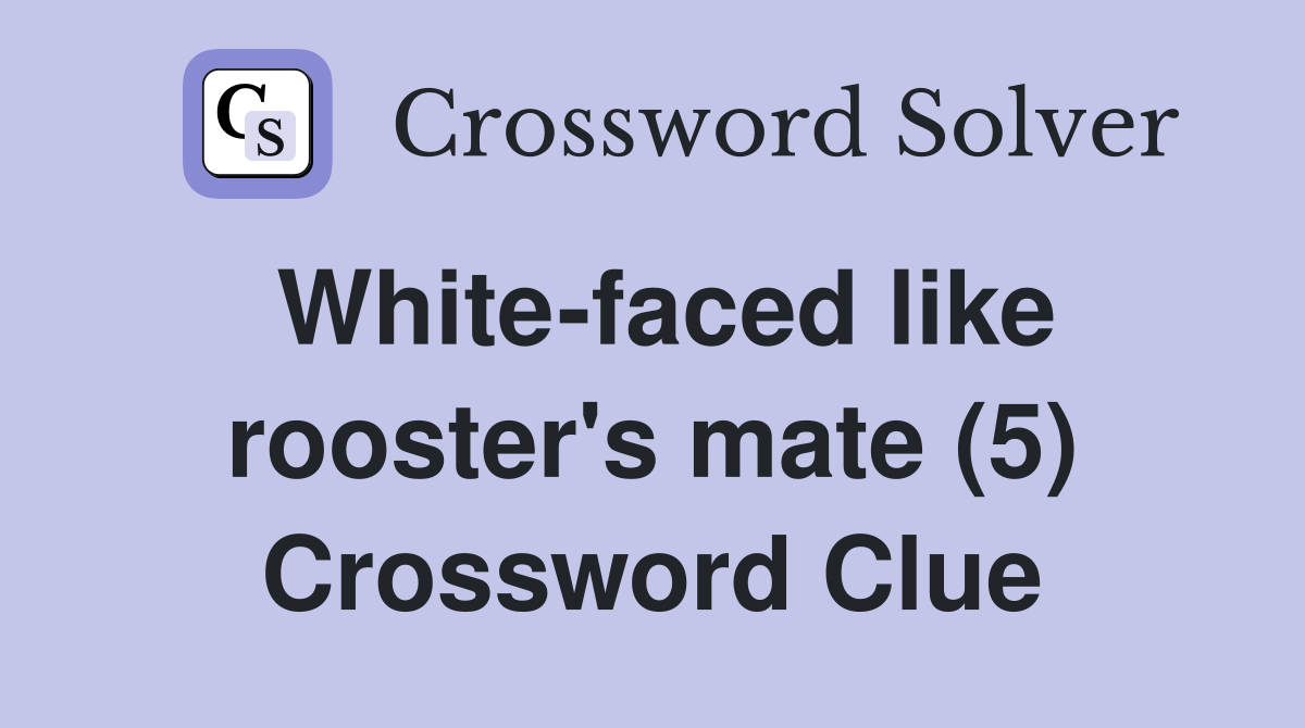 White-faced like rooster's mate (5) Crossword Clue