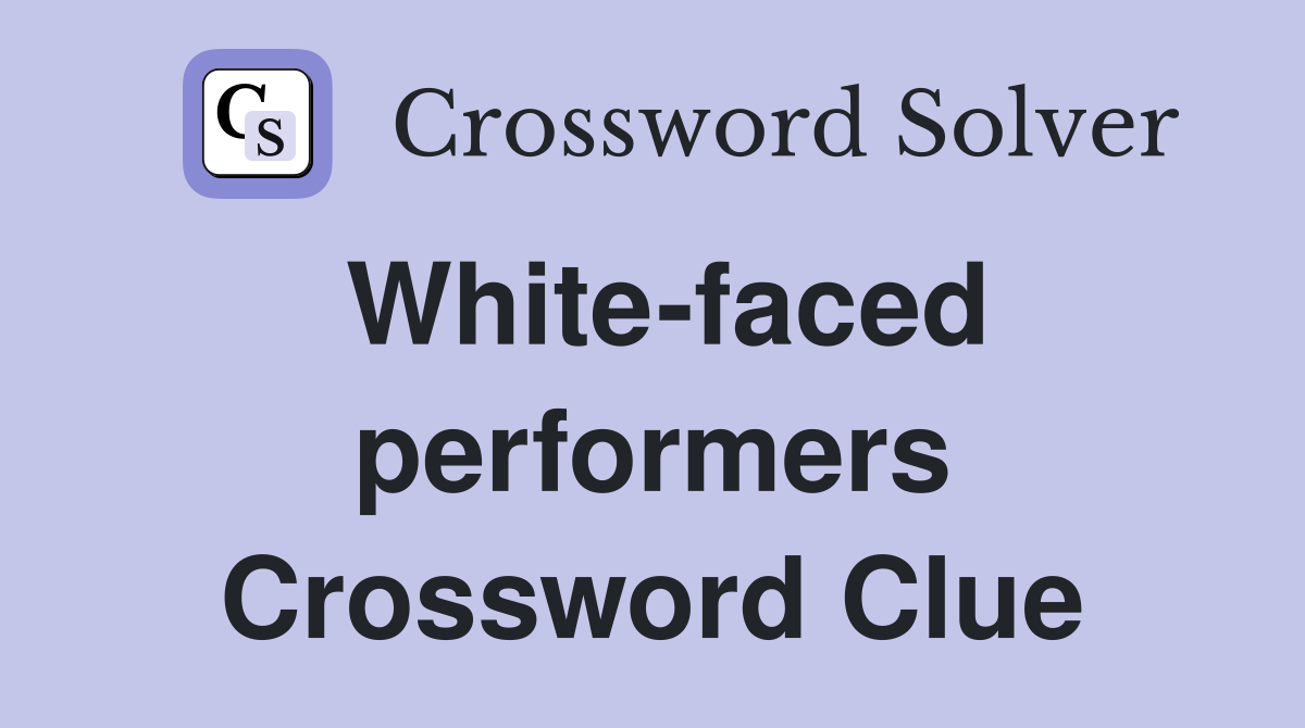 White-faced performers Crossword Clue