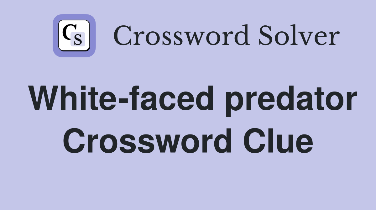 White-faced predator Crossword Clue