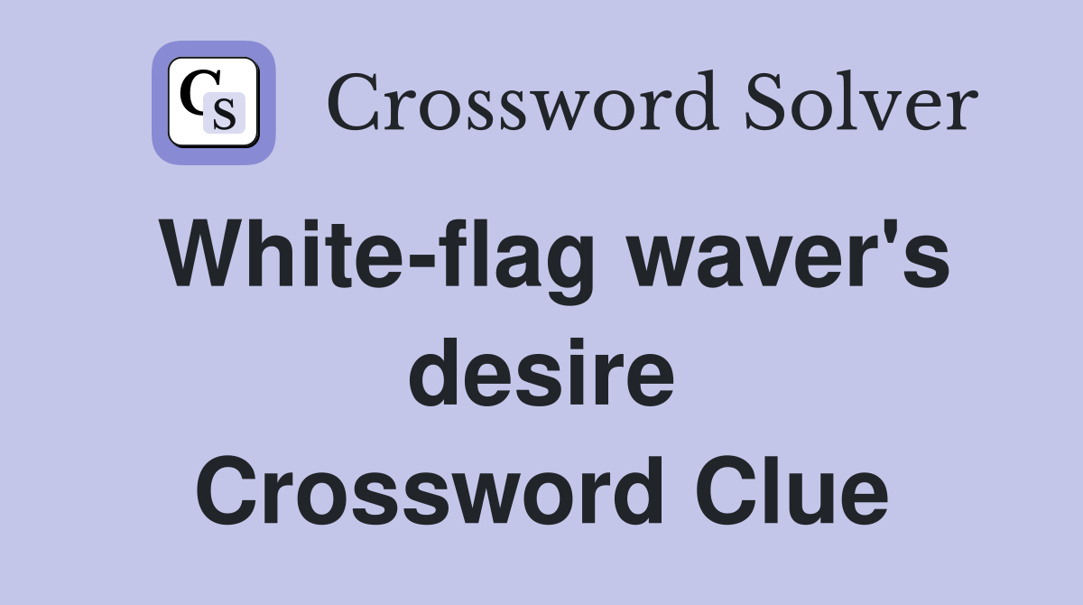 White-flag waver's desire Crossword Clue
