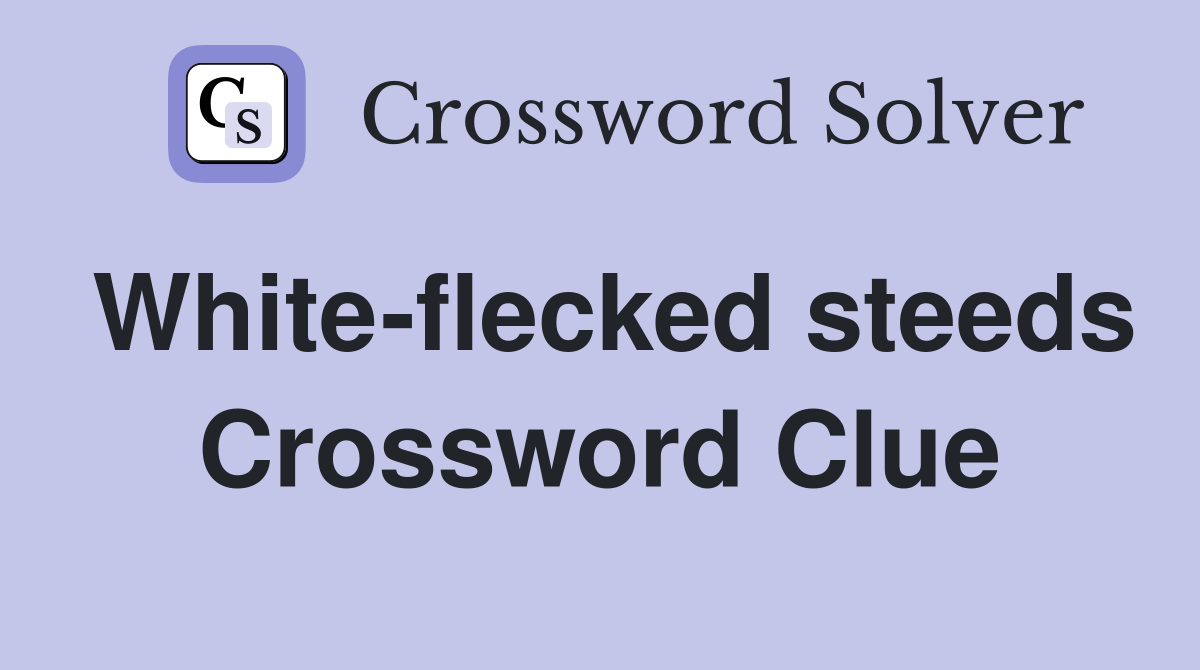 White-flecked steeds Crossword Clue