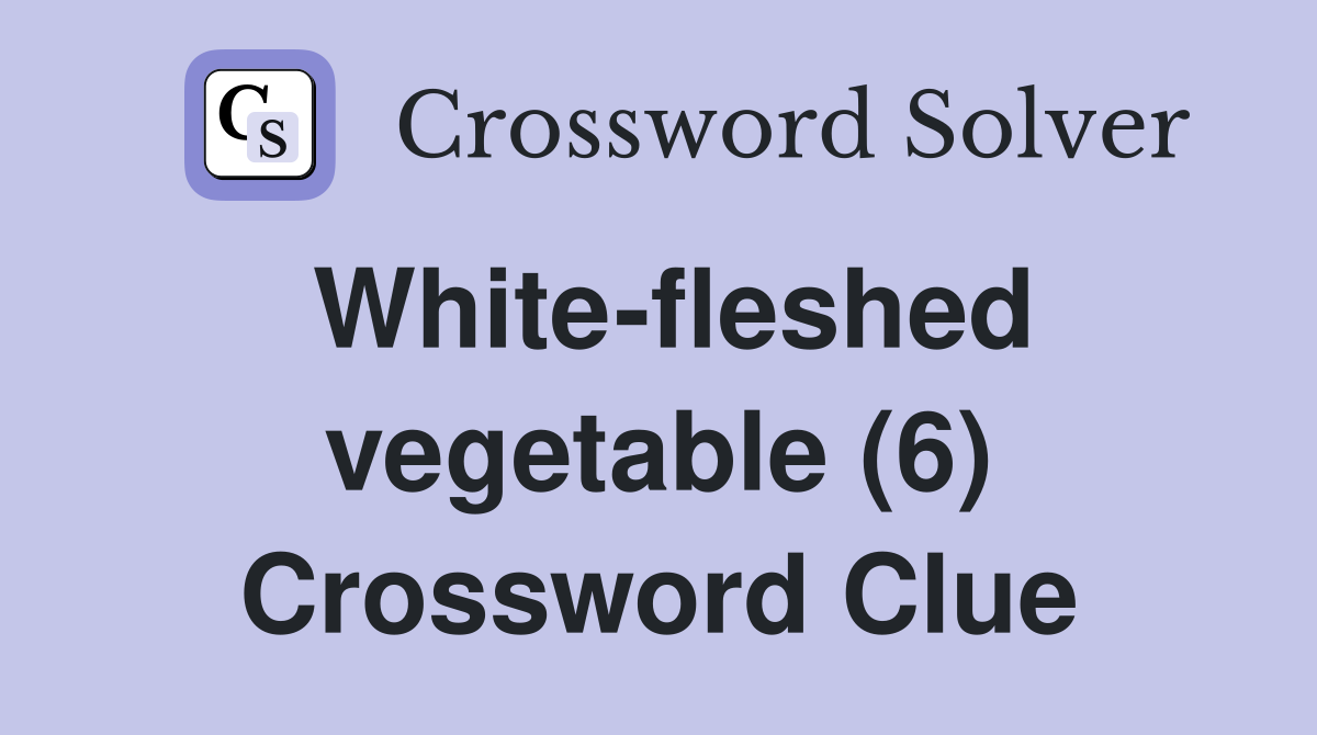 White-fleshed vegetable (6) Crossword Clue