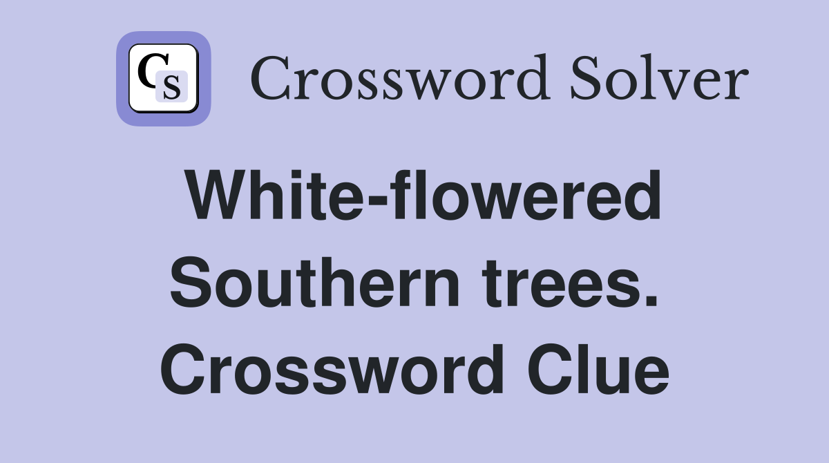 White-flowered Southern trees. Crossword Clue