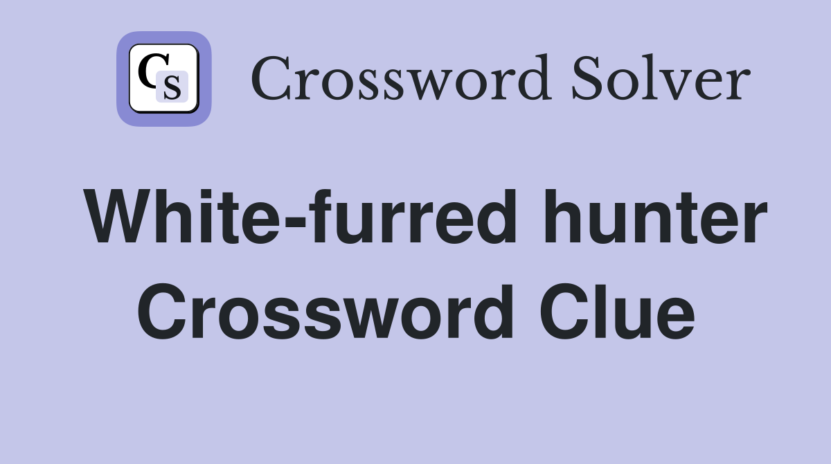White-furred hunter Crossword Clue