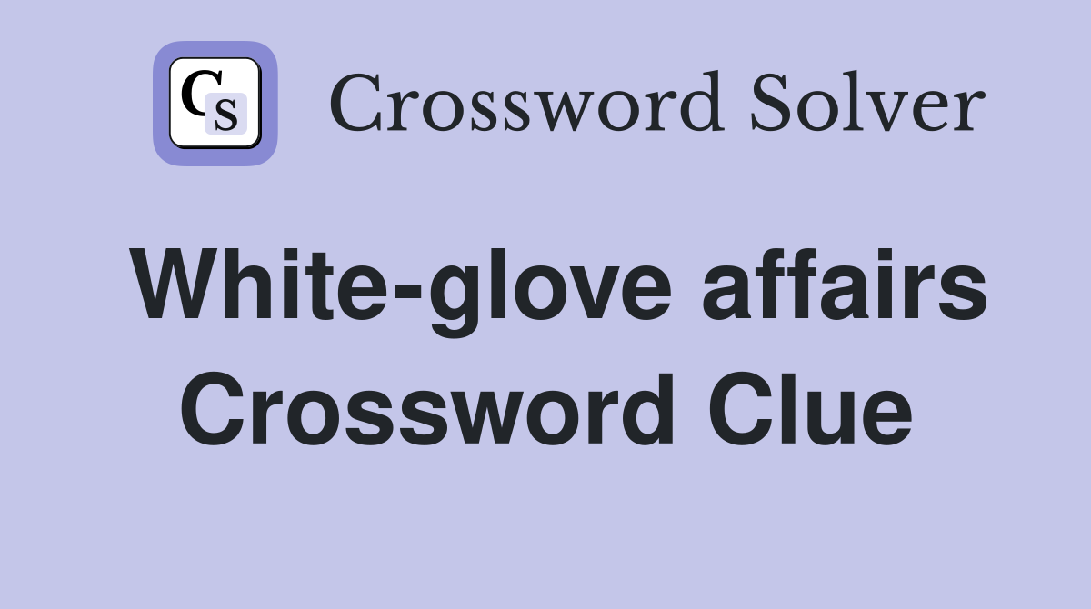 White-glove affairs Crossword Clue