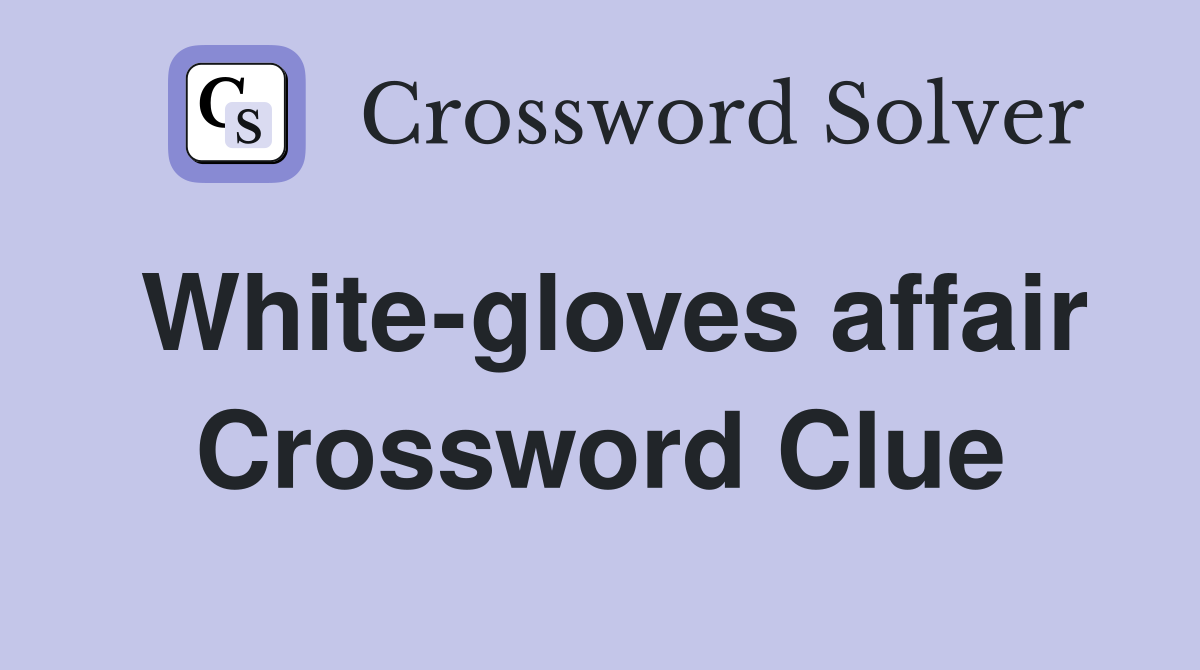 White-gloves affair Crossword Clue