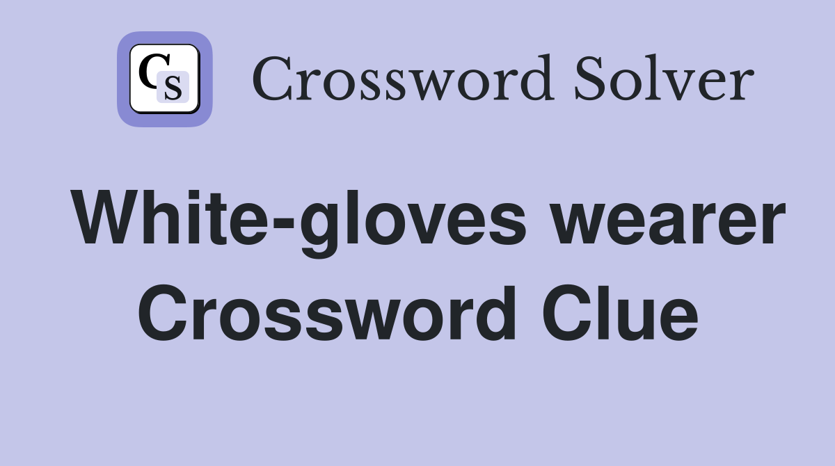 White-gloves wearer Crossword Clue