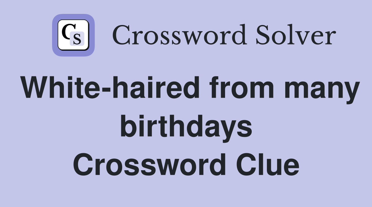 White-haired from many birthdays Crossword Clue