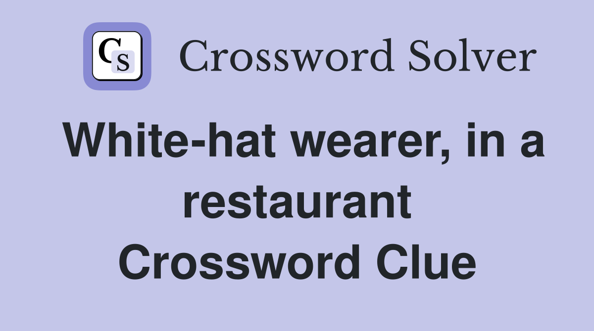 White-hat wearer, in a restaurant Crossword Clue