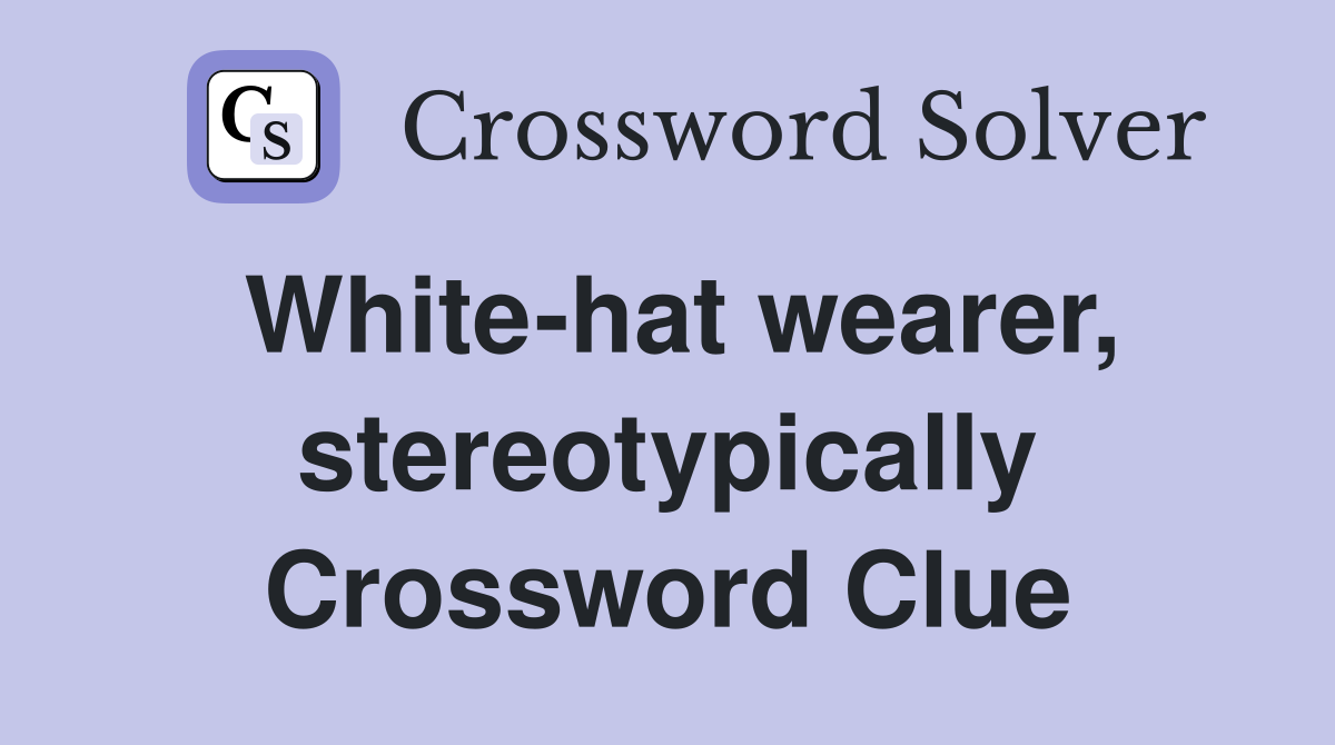 White-hat wearer, stereotypically Crossword Clue