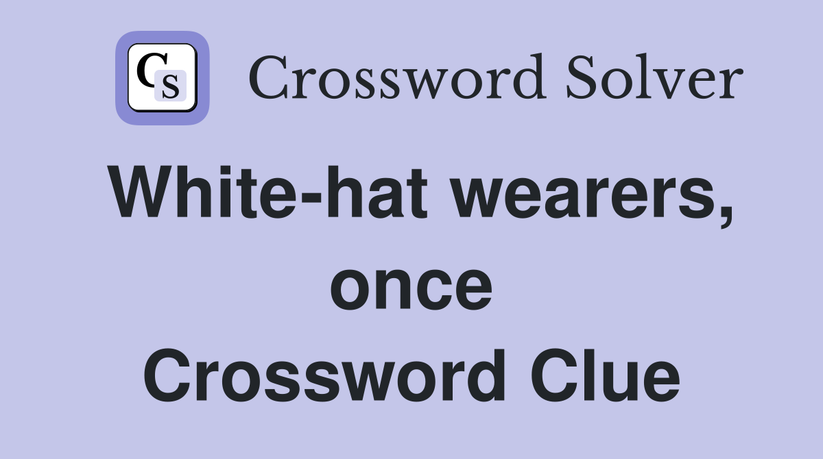 White-hat wearers, once Crossword Clue