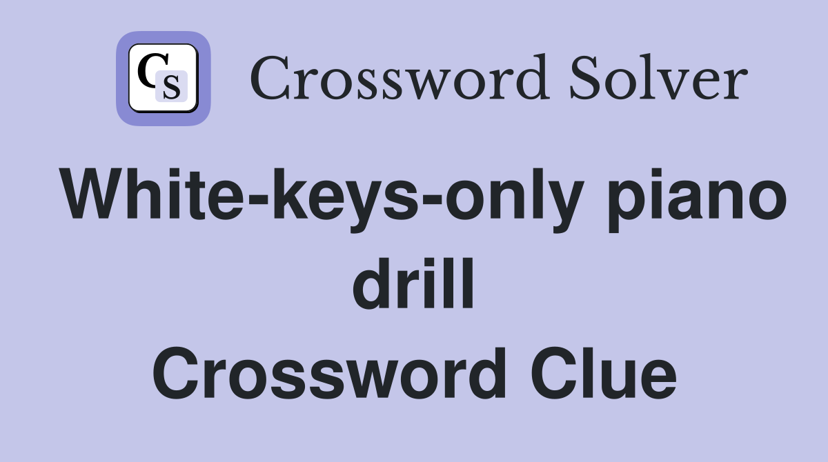 White-keys-only piano drill Crossword Clue