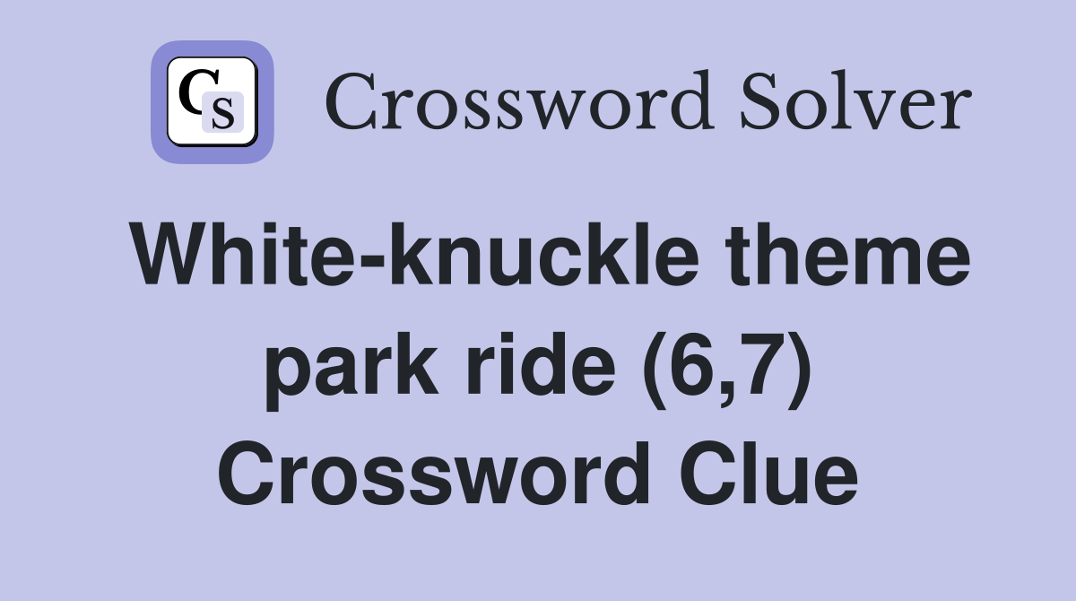 White-knuckle theme park ride (6,7) Crossword Clue