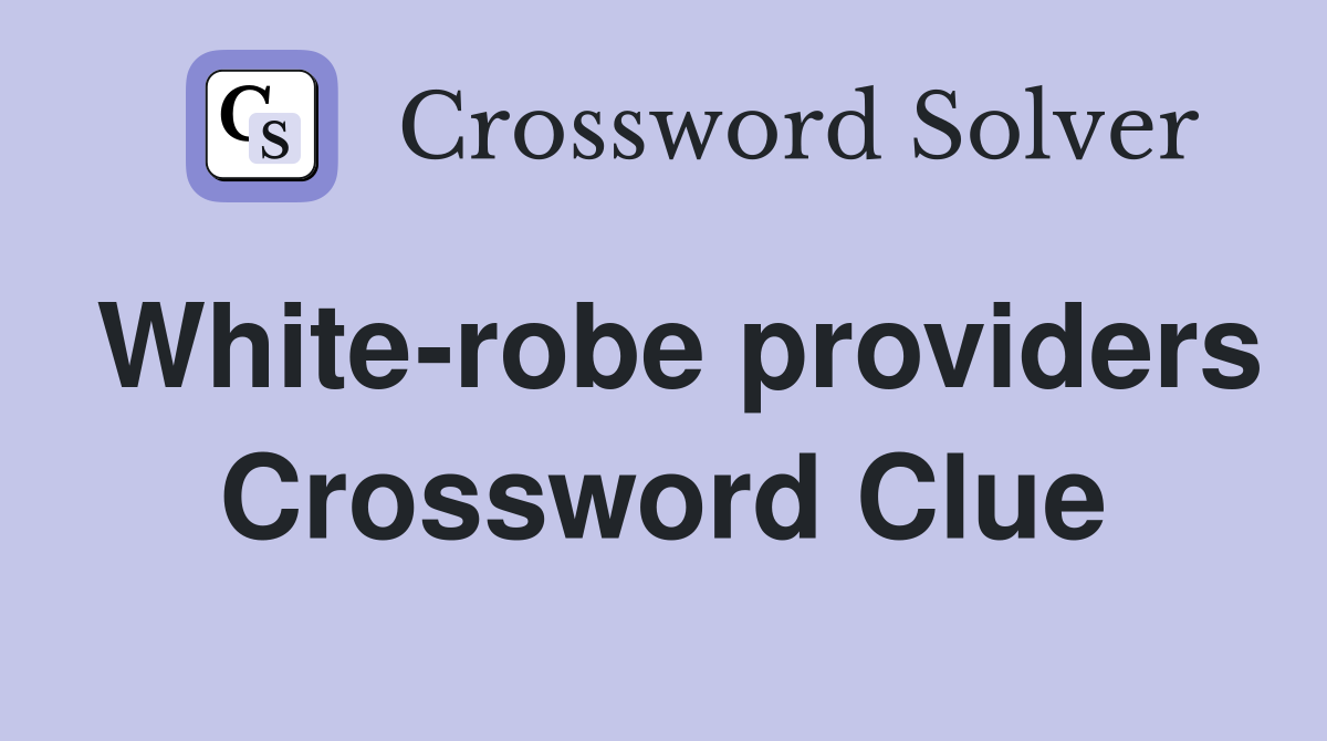 White-robe providers Crossword Clue