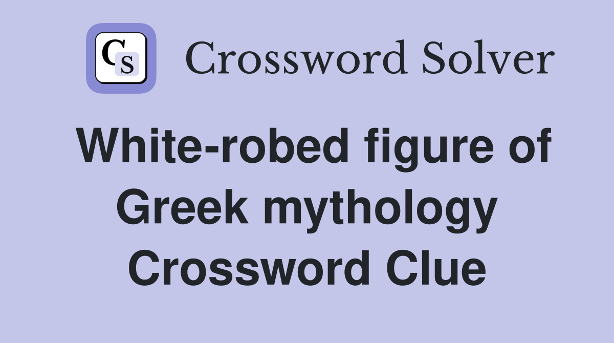 White-robed figure of Greek mythology Crossword Clue