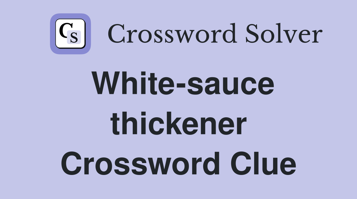 White-sauce thickener Crossword Clue