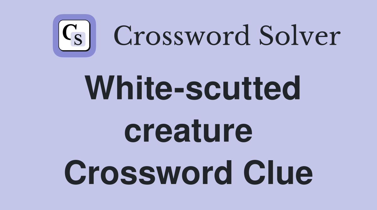 White-scutted creature Crossword Clue