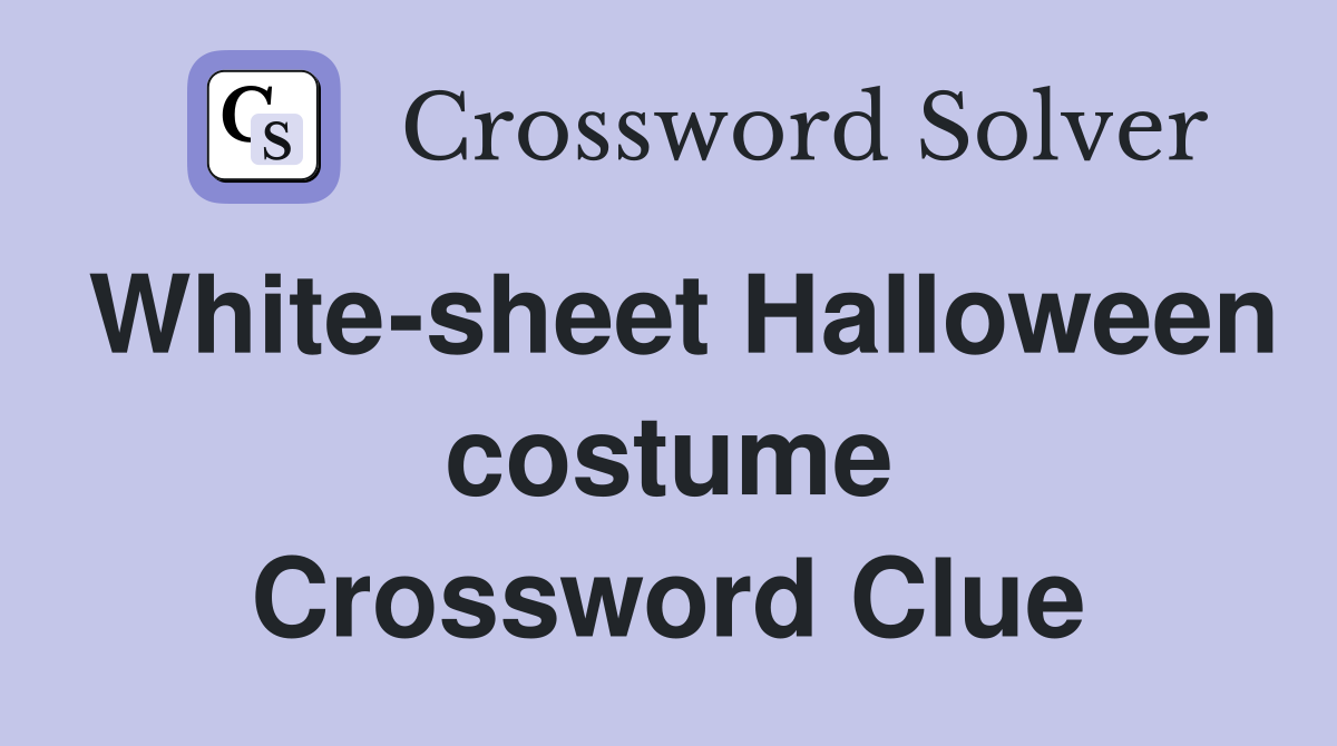 White-sheet Halloween costume Crossword Clue