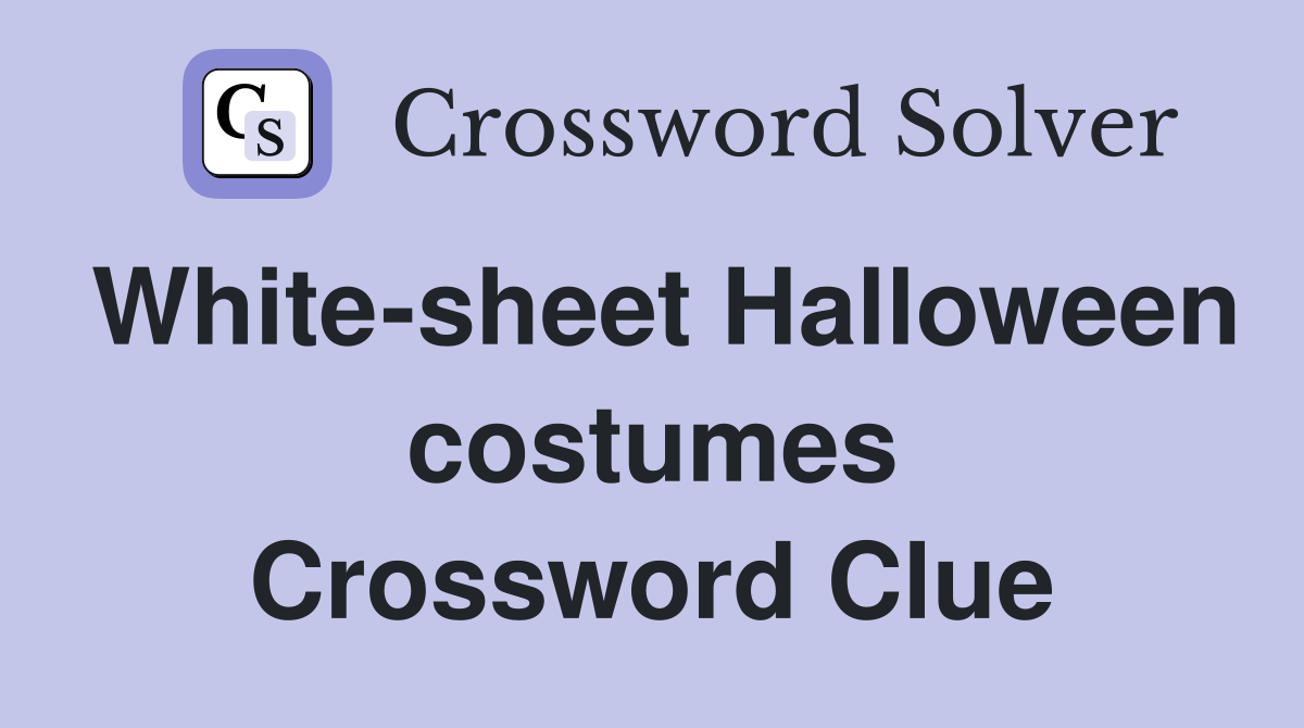 White-sheet Halloween costumes Crossword Clue