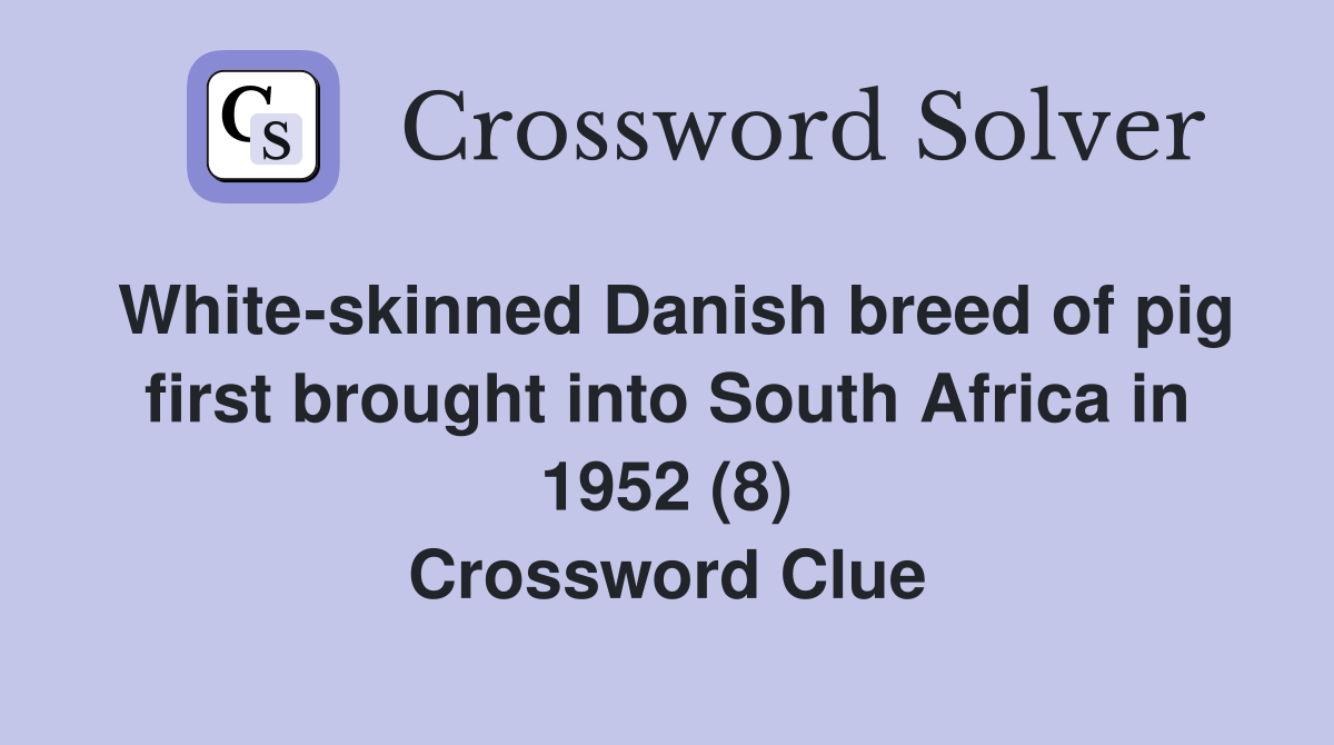White-skinned Danish breed of pig first brought into South Africa in 1952 (8) Crossword Clue